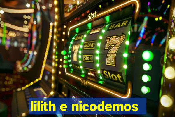 lilith e nicodemos